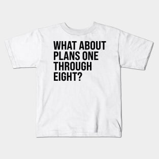 What About Plans One Through Eight? Kids T-Shirt